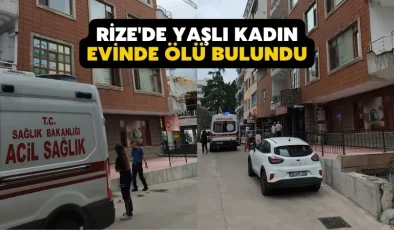 Rize’de Yaşlı Kadın Evinde Ölü Bulundu