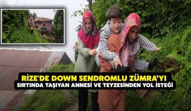 Down sendromlu Zümra’yı sırtında taşıyan annesi ve teyzesinden yol isteği