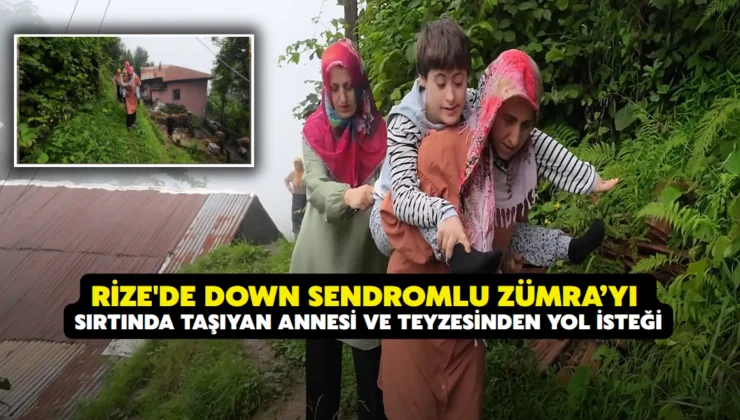 Down sendromlu Zümra’yı sırtında taşıyan annesi ve teyzesinden yol isteği