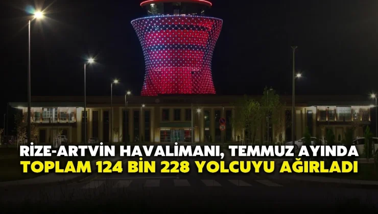 Rize-Artvin Havalimanı Temmuzda 124 Bin Yolcuya Hizmet Verdi