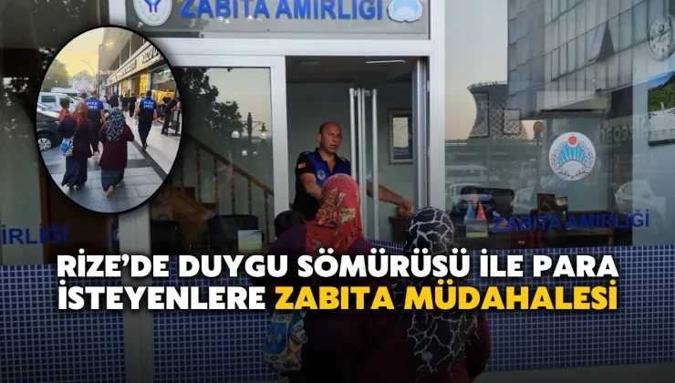 Rize’de Duygu Sömürüsü ile Para İsteyenlere Zabıta Müdahalesi