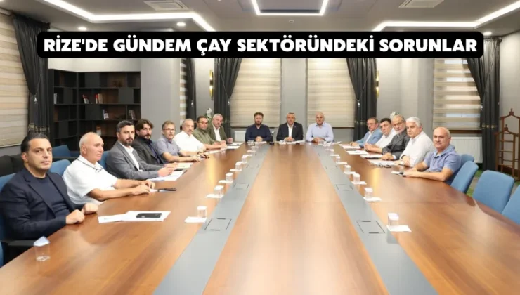 Rize’de çay sektöründeki sorunlar masaya yatırıldı