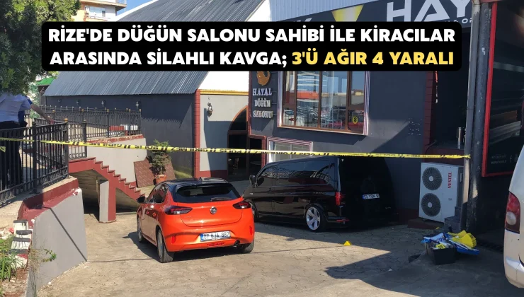 Rize’de düğün salonu sahibi ile kiracılar arasında silahlı kavga; 3’ü ağır 4 yaralı