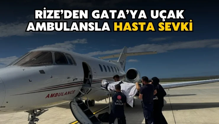 Rize’den GATA’ya Uçak Ambulansla Hasta Sevki