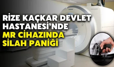 ​Rize Kaçkar Devlet Hastanesi’nde MR Cihazında Silah Paniği