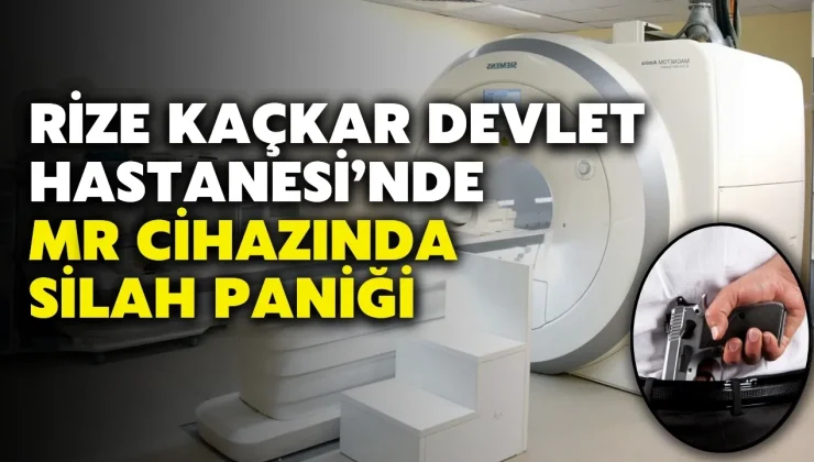​Rize Kaçkar Devlet Hastanesi’nde MR Cihazında Silah Paniği